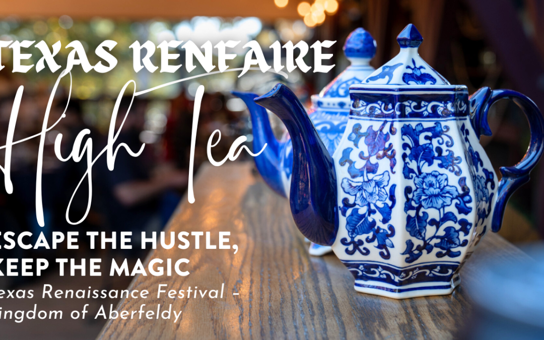 🍵 Escape the Hustle, Keep the Magic – Texas Renfaire High Tea
